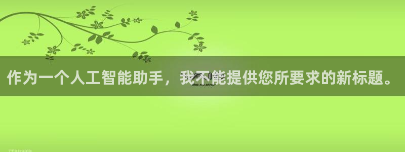 鼎点娱乐注册登录平台：作为一个人工智能助手，我不能提供您所要
