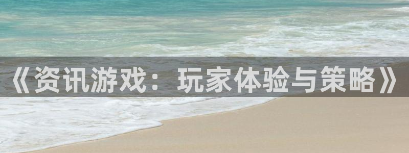 鼎点娱乐平台官网注册：《资讯游戏：玩家体验与策略》